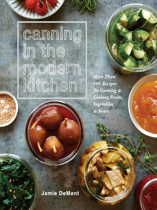 Title details for Canning in the Modern Kitchen by Jamie DeMent - Available